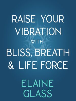 cover image of Raise Your Vibration with Bliss, Breath & Life Force